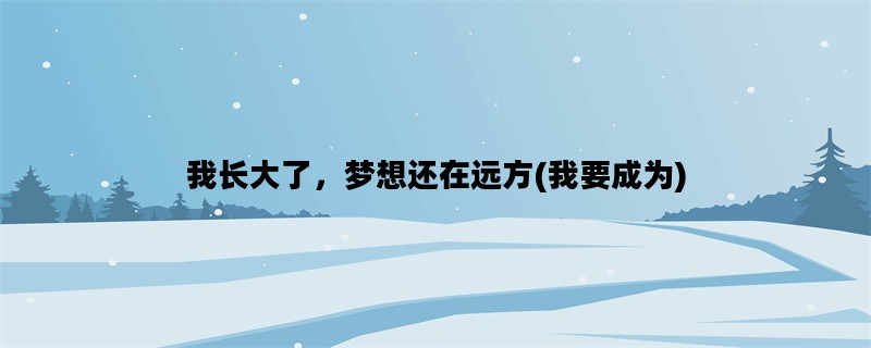 我长大了，梦想还在远方(我要成为)