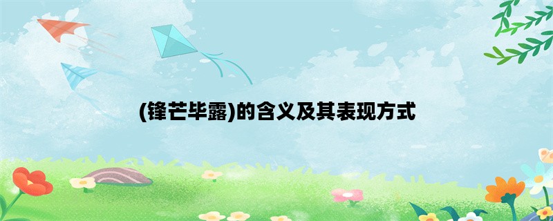(锋芒毕露)的含义及其表