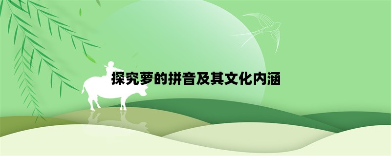 探究萝的拼音及其文化内涵