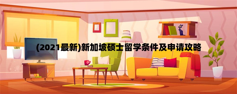 (2021最新)新加坡硕士留学条件及申请攻略