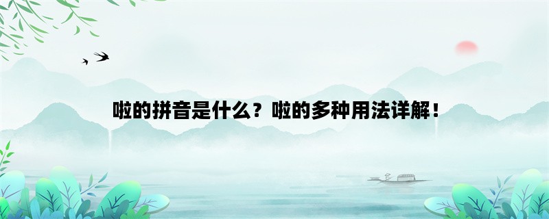 啦的拼音是什么？啦的多