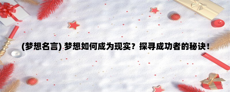 (梦想名言) 梦想如何成为现实？探寻成功者的秘诀！