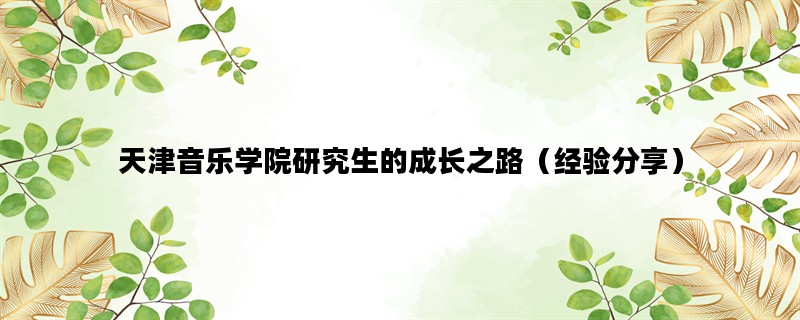 天津音乐学院研究生的成长之路（经验分享）