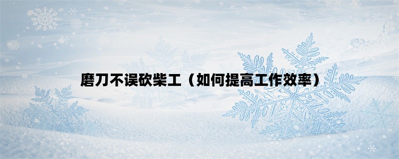 磨刀不误砍柴工（如何提高工作效率）