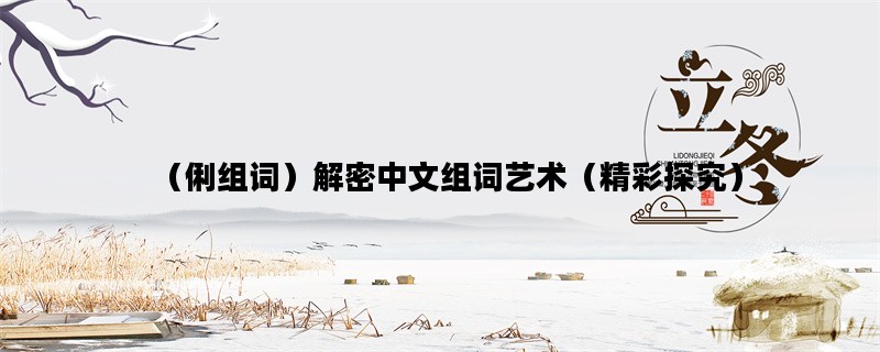 （俐组词）解密中文组词艺术（精彩探究）