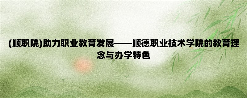 (顺职院)助力职业教育发