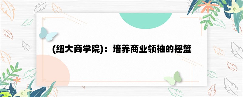 (纽大商学院)：培养商业