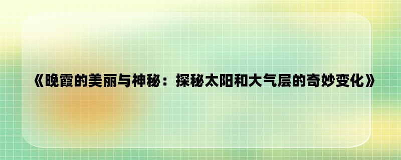 《晚霞的美丽与神秘：探