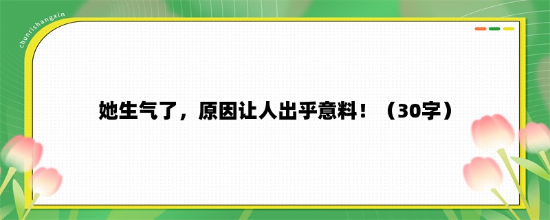 她生气了，原因让人出乎意料！（30字）