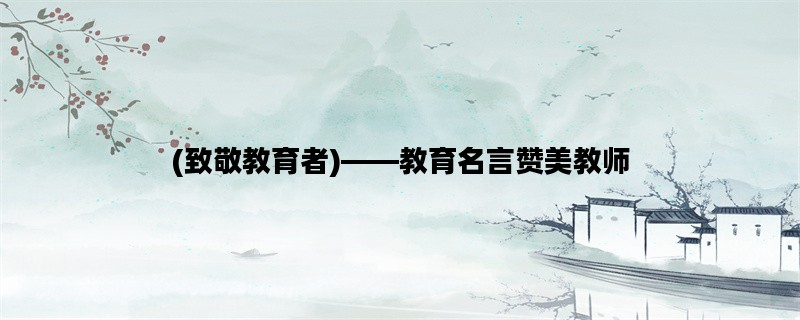 (致敬教育者)——教育名言赞美教师