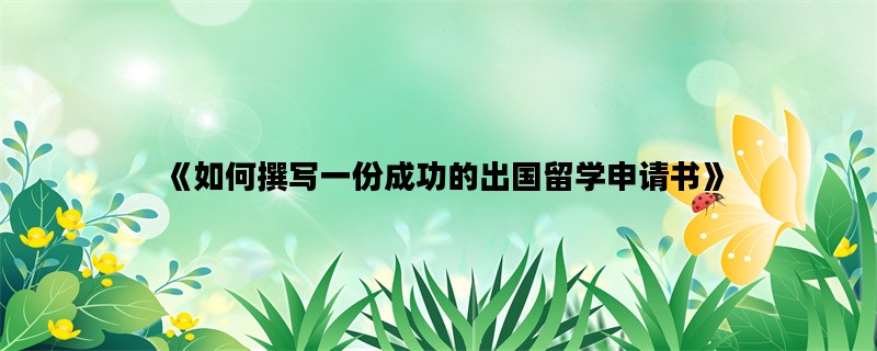 《如何撰写一份成功的出国留学申请书》