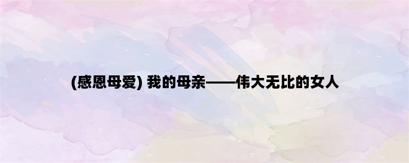 (感恩母爱) 我的母亲——