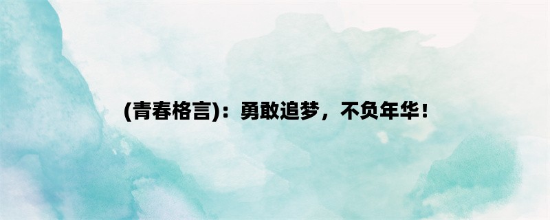 (青春格言)：勇敢追梦，