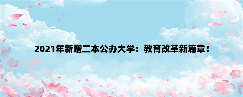 2021年新增二本公办大学：教育改革新篇章！