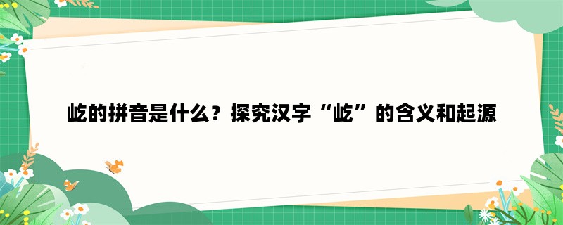 屹的拼音是什么？探究汉字“屹”的含义和起源