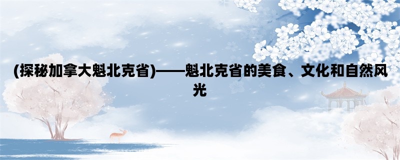(探秘加拿大魁北克省)——魁北克省的美食、文化和自然风光