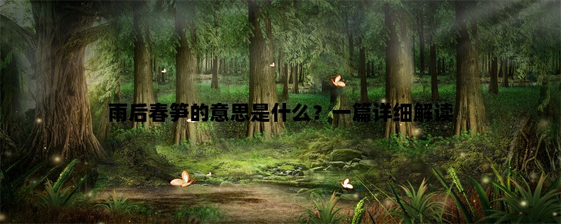 雨后春笋的意思是什么？一篇详细解读