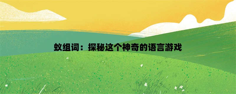 蚁组词：探秘这个神奇的语言游戏