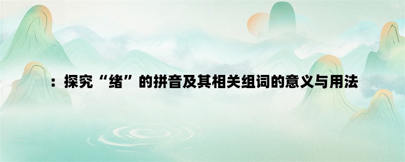 ：探究“绪”的拼音及其
