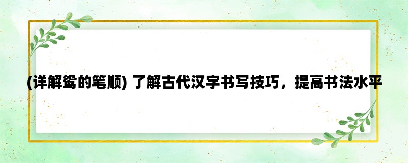 (详解鸳的笔顺) 了解古代汉字书写技巧，提高书法水平