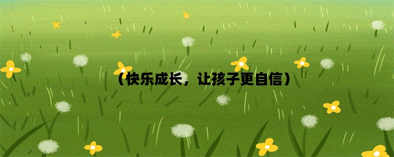 （快乐成长，让孩子更自信）