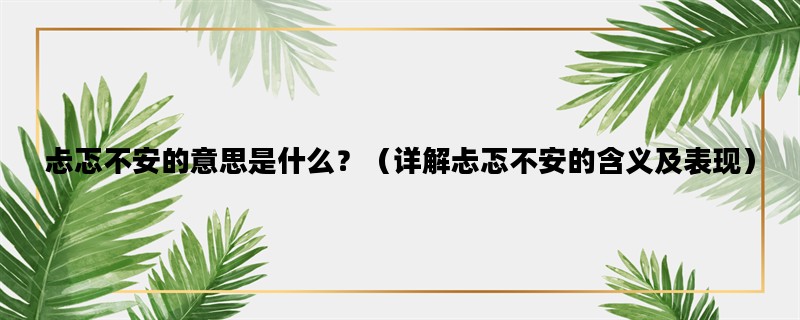 忐忑不安的意思是什么？（详解忐忑不安的含义及表现）