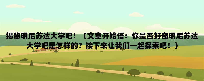 揭秘明尼苏达大学吧！（文章开始语：你是否好奇明尼苏达大学吧是怎样的？接下来让我们一起探索吧！）