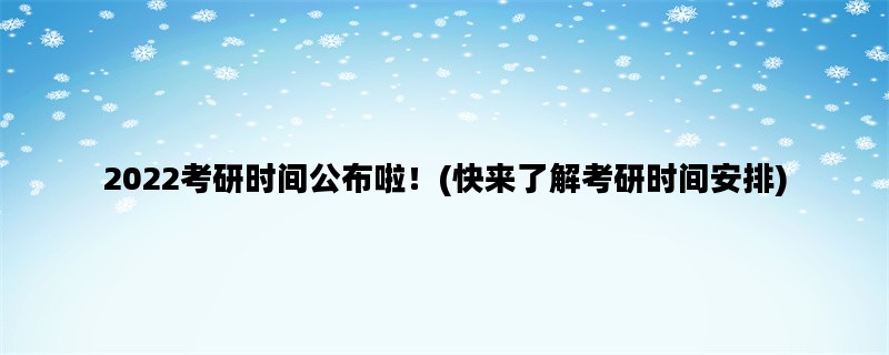 2022考研时间公布啦！(快