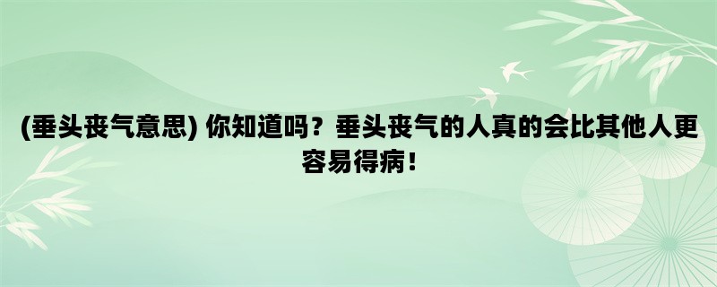 (垂头丧气意思) 你知道吗