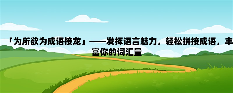 「为所欲为成语接龙」—