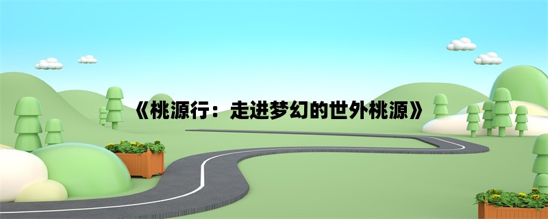 《桃源行：走进梦幻的世