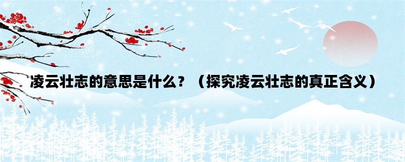 凌云壮志的意思是什么？（探究凌云壮志的真正含义）