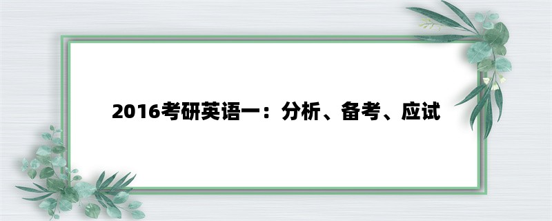 2016考研英语一：分析、备考、应试