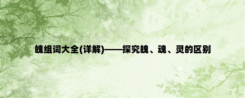 魄组词大全(详解)——探究魄、魂、灵的区别