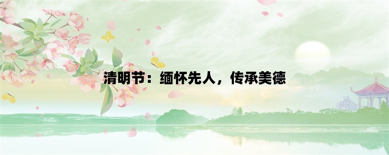 清明节：缅怀先人，传承