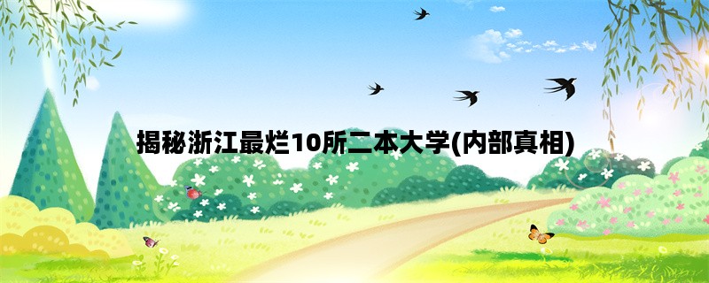 揭秘浙江最烂10所二本大学(内部真相)