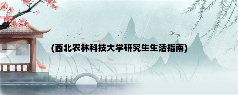 (西北农林科技大学研究生生活指南)