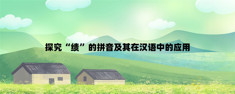 探究“绩”的拼音及其在