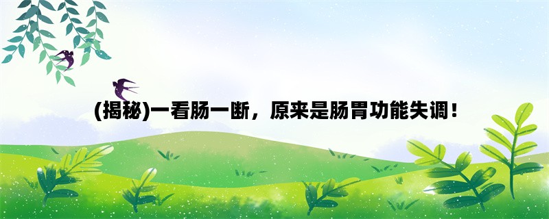 (揭秘)一看肠一断，原来是肠胃功能失调！