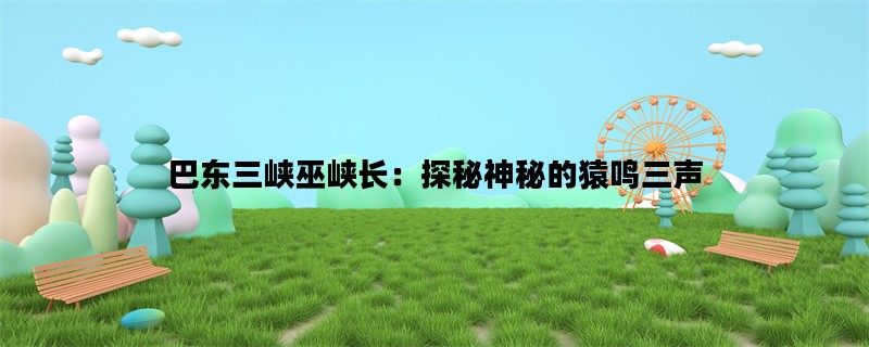 巴东三峡巫峡长：探秘神