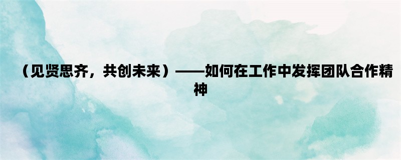 （见贤思齐，共创未来）