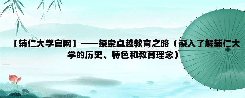 【辅仁大学官网】——探索卓越教育之路（深入了解辅仁大学的历史、特色和教