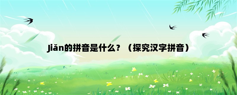 Jiǎn的拼音是什么？（探究汉字拼音）