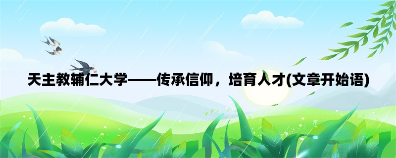 天主教辅仁大学——传承信仰，培育人才(文章开始语)