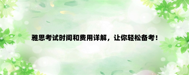 雅思考试时间和费用详解
