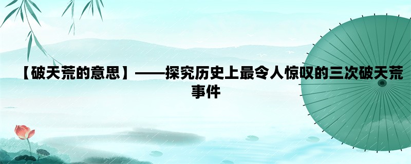 【破天荒的意思】——探究历史上最令人惊叹的三次破天荒事件