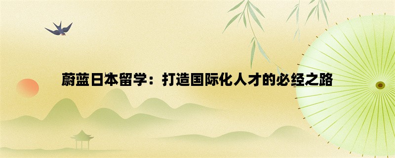 蔚蓝日本留学：打造国际化人才的必经之路