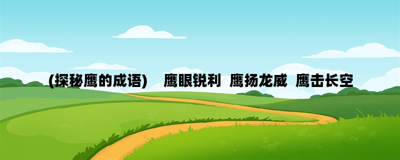 (探秘鹰的成语) 鹰眼锐利 鹰扬龙威 鹰击长空