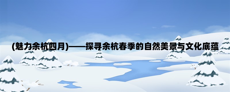 (魅力余杭四月)——探寻
