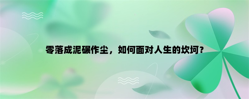 零落成泥碾作尘，如何面对人生的坎坷？